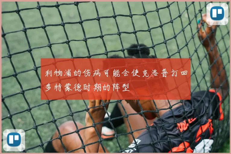 利物浦的伤病可能会使克洛普打回多特蒙德时期的阵型