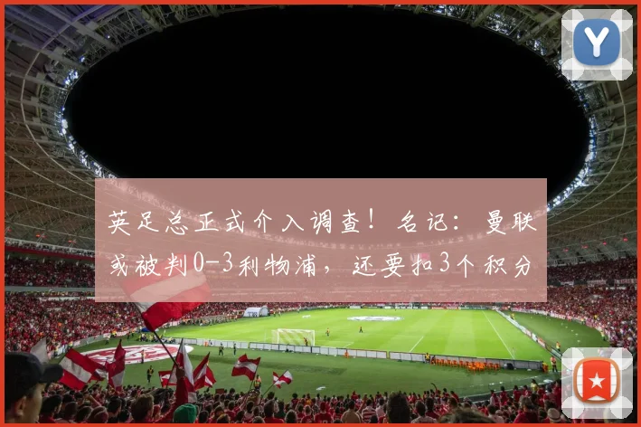 英足总正式介入调查！名记：曼联或被判0-3利物浦，还要扣3个积分